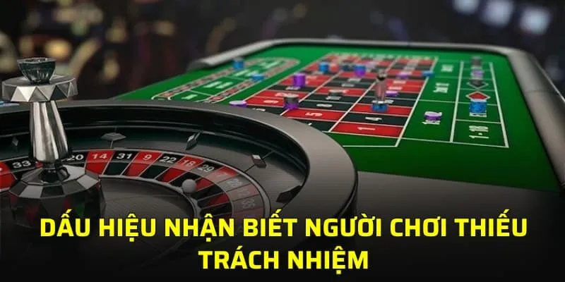 Dấu hiệu nhận biết người chơi thiếu trách nhiệm